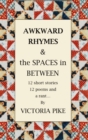Image for Awkward rhymes and the spaces in between  : 12 short stories, 12 poems and a rant