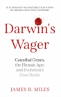 Image for Darwin&#39;s wager  : cannibal genes, the human ape, and evolution&#39;s final battle