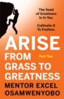 Image for Arise from Grass to Greatness Part One: The Seed of Greatness Is in You : Cultivate It to Fruition