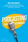 Image for Podcasting for beginners : Must have Guide on how to start, grow and monetise a Profitable podcast business, Attracting Loyal Listeners and fans