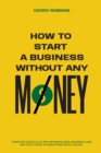 Image for How to start a business without any money - Complete Guide Filled with Business ideas, Business Plans, Tips &amp; Tricks to make money easily online