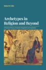 Image for Archetypes in Religion and Beyond : A Practical Theory of Human Integration and Inspiration