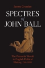Image for Spectres of John Ball : The Peasants&#39; Revolt in English Political History, 1381-2020