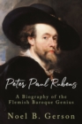 Image for Peter Paul Rubens : A Biography of the Flemish Baroque Genius