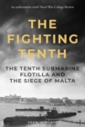 Image for The Fighting Tenth : The Tenth Submarine Flotilla and the Siege of Malta