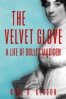 Image for The Velvet Glove : A Life of Dolley Madison