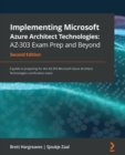 Image for Implementing Microsoft Azure Architect technologies: AZ-303 exam prep and beyond : a guide to preparing for the AZ-303 Microsoft Azure Architect technologies certification exam
