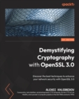 Image for Demystifying cryptography with OpenSSL 3  : discover the best techniques to enhance your network security with OpenSSL 3.0