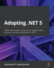 Image for Adopting .NET 5 : Understand modern architectures, migration best practices, and the new features in .NET 5