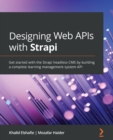 Image for Designing web APIs with Strapi  : get started with the Strapi headless CMS by building a complete learning management system API