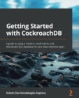 Image for Getting started with CockroachDB  : a guide to implementing a modern cloud-native and distributed SQL database for your data-intensive apps