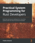 Image for Practical System Programming for Rust Developers : Build fast and secure software for Linux/Unix systems with the help of practical examples