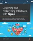 Image for Designing and prototyping interfaces with Figma: learn essential UX/UI design principles by creating interactive prototypes for mobile, tablet, and desktop
