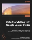 Image for Data Storytelling With Google Data Studio: Hands-on Guide to Using Data Studio for Building Compelling and Effective Dashboards