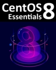 Image for CentOS 8 Essentials: Get Ready to Use This Free, Widely-Used Enterprise Level Operating System