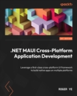 Image for .NET MAUI cross-platform application development: explore the first-class cross-platform UI framework to build native apps on multiple platforms