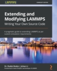 Image for Extending and Modifying LAMMPS Writing Your Own Source Code : A pragmatic guide to extending LAMMPS as per custom simulation requirements