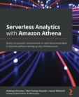 Image for Serverless analytics with Amazon Athena  : query structured, unstructured, or semi-structured data in seconds without setting up an infrastructure