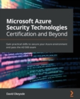 Image for Microsoft Azure Security technologies certification and beyond  : gain practical skills to secure your Azure environment and pass the AZ-500 exam