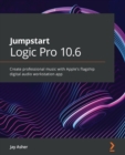 Image for Jumpstart Logic Pro 10.6 : Create professional music with Apple&#39;s flagship digital audio workstation app