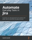 Image for Automate everyday tasks in Jira  : a practical, no-code approach for Jira admins and power users to automate everyday processes