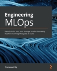 Image for Engineering MLOps  : rapidly build, test, and manage production-ready machine learning life cycles at scale