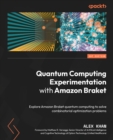 Image for Quantum Computing Experimentation with Amazon Braket: Explore Amazon Braket quantum computing to solve combinatorial optimization problems