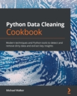 Image for Python Data Cleaning Cookbook: Modern techniques and Python tools to detect and remove dirty data and extract key insights