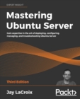Image for Mastering Ubuntu Server : Gain expertise in the art of deploying, configuring, managing, and troubleshooting Ubuntu Server, 3rd Edition