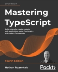 Image for Mastering TypeScript  : build enterprise-ready, modular web applications using TypeScript 4 and modern framework
