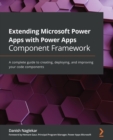 Image for Extending Microsoft Power Apps with Power Apps Component Framework : A complete guide to creating, deploying, and improving your code components