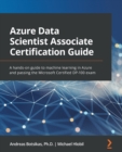 Image for Azure data scientist associate certification guide  : a hands-on guide to developing machine learning skills and passing the Microsoft certified DP-100 exam