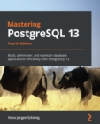 Image for Mastering PostgreSQL 13: Build, administer, and maintain database applications efficiently with PostgreSQL 13, 4th Edition