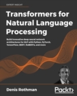 Image for Transformers for Natural Language Processing : Build innovative deep neural network architectures for NLP with Python, PyTorch, TensorFlow, BERT, RoBERTa, and more
