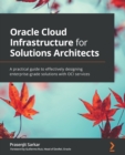 Image for Oracle Cloud infrastructure for solutions architects  : effectively design enterprise-grade solutions with OCI services