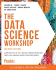 Image for The Data Science Workshop : Learn how you can build machine learning models and create your own real-world data science projects