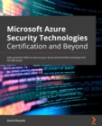 Image for Microsoft Azure Security technologies certification and beyond: gain practical skills to secure your Azure environment and pass the AZ-500 exam