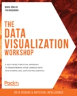 Image for The Data Visualization Workshop - Third Edition: A Self-Paced, Practical Approach to Transforming Your Complex Data Into Compelling, Captivating Graphics