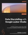 Image for Data storytelling with Google Data Studio  : hands-on guide to using data studio for building compelling and effective dashboards
