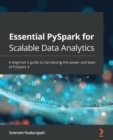 Image for Essential PySpark for data analytics  : a beginner&#39;s guide to harnessing the power and ease of PySpark 3.0