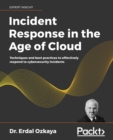 Image for Incident Response in the Age of Cloud : Techniques and best practices to effectively respond to cybersecurity incidents