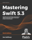 Image for Mastering Swift 5.3: Upgrade your knowledge and become an expert in the latest version of the Swift programming language, 6th Edition