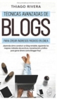 Image for Tecnicas Avanzadas de Blogs Para Crear Ingresos Pasivos en Linea : !Aprenda Como Construir un Blog Rentable, Siguiendo los Mejores Metodos de Escritura, Monetizacion y Trafico Para Ganar Dinero Como B
