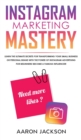 Image for Instagram Marketing Mastery : Learn the Ultimate Secrets for Transforming Your Small Business or Personal Brand With the Power of Instagram Advertising for Beginners; Become a Famous Influencer