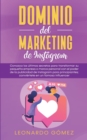 Image for Dominio del marketing de Instagram : Conozca los ultimos secretos para transformar su pequena empresa o marca personal con el poder de la publicidad de Instagram para principiantes; conviertete en un 