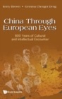 Image for China Through European Eyes: 800 Years Of Cultural And Intellectual Encounter