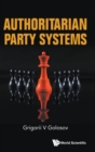 Image for Authoritarian Party Systems: Party Politics In Autocratic Regimes, 1945-2019
