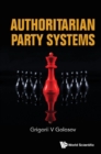 Image for Authoritarian Party Systems: Party Politics In Autocratic Regimes, 1945-2019
