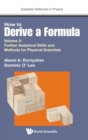 Image for How to derive a formulaVolume 2,: Further analytical skills and methods for physical scientists