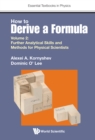 Image for How to Derive a Formula. Volume 2 Further Analytical Skills and Methods for Physical Scientists : Volume 2,
